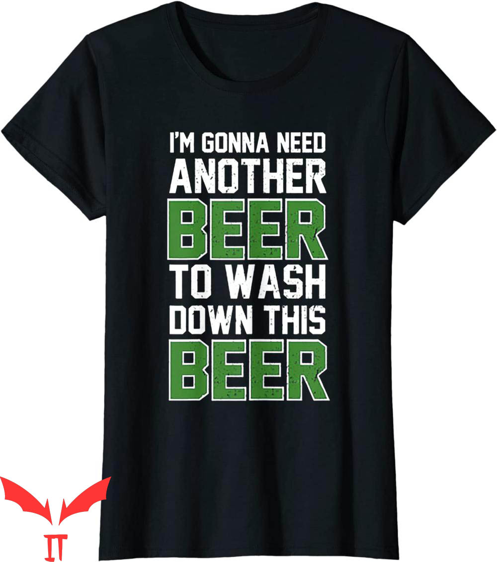 Womens Beer T-Shirt I'm Gonna Need Another Beer To Wash Down