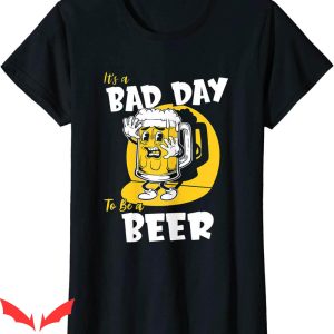 Womens Beer T-Shirt It's A Bad Day To Be A Beer Tee