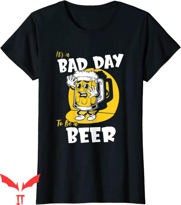 Womens Beer T-Shirt It’s A Bad Day To Be A Beer Tee