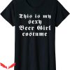Womens Beer T-Shirt This Is My Sexy Beer Girl Costume Tee