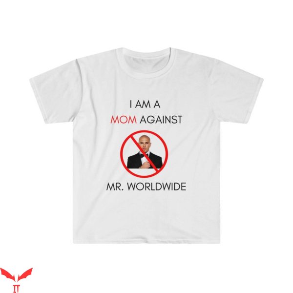 Worldwide Tour T-Shirt I Am A Mom Against Mr Worldwide Tee