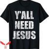 Y’All Need Jesus T-Shirt Christian Religion Funny Tee