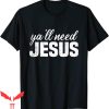 Y’All Need Jesus T-Shirt Funny Christian Religious Faith