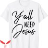 Y’All Need Jesus T-Shirt Funny Southern Religious Sunday