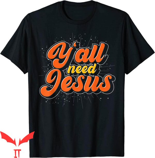 Y’All Need Jesus T-Shirt Jesus Christ Funny Devotee