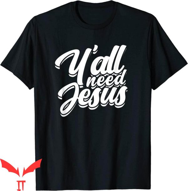 Y’All Need Jesus T-Shirt Religious Christian Faith In God