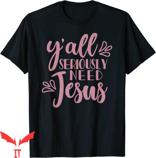 Y’All Need Jesus T-Shirt Southern Christian Faith Tee