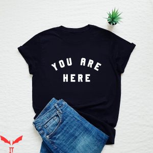 You Are Here T-Shirt Funny Location Travel Trendy Quote Tee