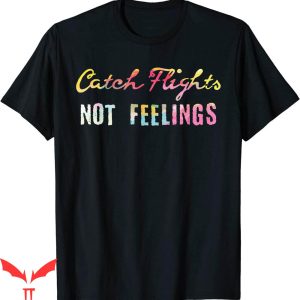 Catch Flights Not Feelings T-shirt Love Traveling Typography