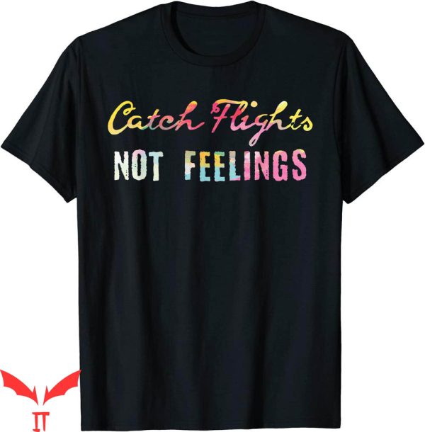 Catch Flights Not Feelings T-shirt Love Traveling Typography