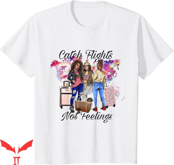 Catch Flights Not Feelings T-shirt Pretty Girls In Vacation