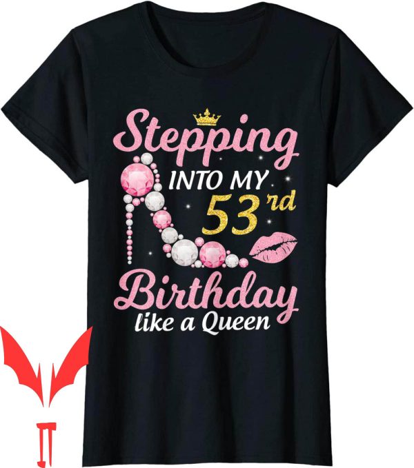 53 Birthday T-Shirt Stepping Into My Like A Queen Happy To Me Mom