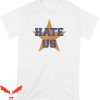 Astros Hate Us T-Shirt We Got Good Houston Trendy Tee