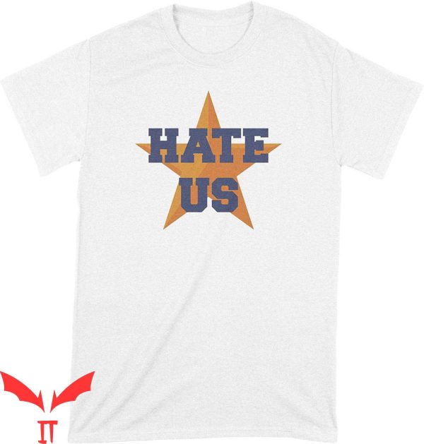 Astros Hate Us T-Shirt We Got Good Houston Trendy Tee