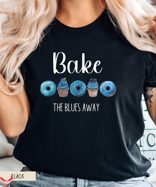 Baker T-Shirt Bake the Blues Away T Shirt