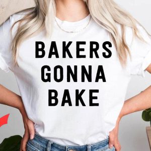 Baker T-Shirt Bakers Gonna Bake T-Shirt