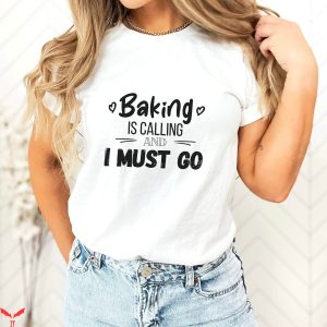 Baker T-Shirt Baking Is Calling And I must Go