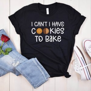 Baker T-Shirt Can't I Have Cookies To Bake Shirt