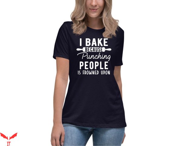 Baker T-Shirt I Bake Because Punching People Is Frowned