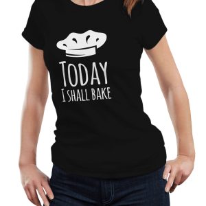 Baker T-Shirt Today I Shall Bake T-shirt