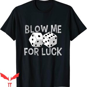 Blow Me T-Shirt Funny Blow Me For Luck Gambling Cubes