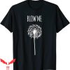 Blow Me T-Shirt Funny Dandelion Flower Puff Quote Tee