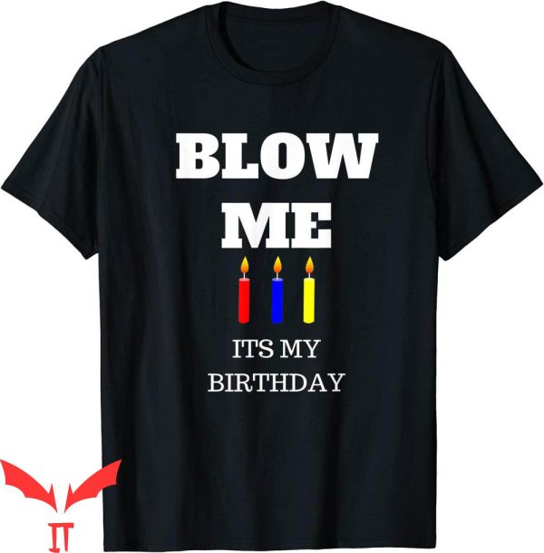 Blow Me T-Shirt Its My Birthday Funny With Candles Happy