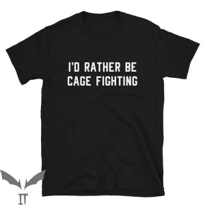 Cage Fighter T-Shirt I’d Rather Be Cage Fighting Tee