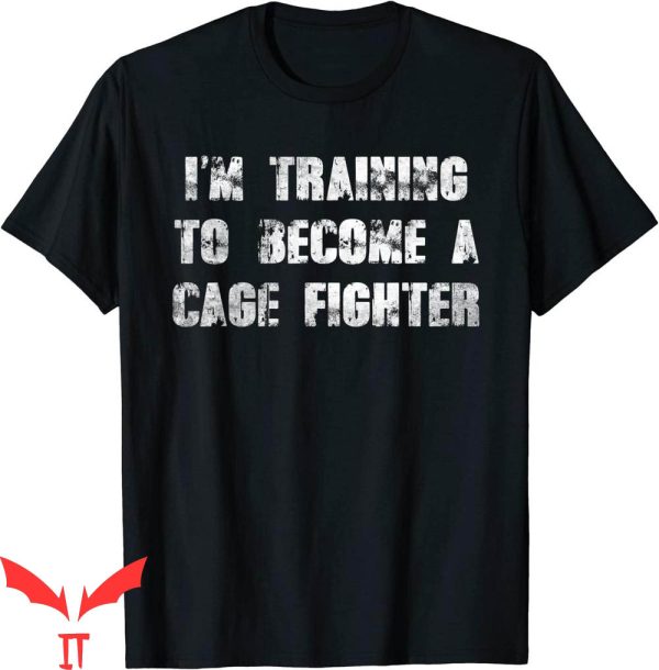 Cage Fighter T-Shirt I’m Training To Become A Cage Fighter