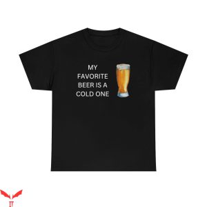 Cold Ones T-Shirt My Favorite Beer Is Cold One Funny Meme