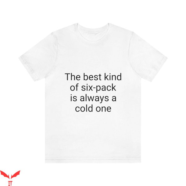 Cold Ones T-Shirt The Best Kind Of Six-Pack Is Always A Cold