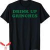 Drink Up Grinches T-Shirt Green Title Across Chest Christmas