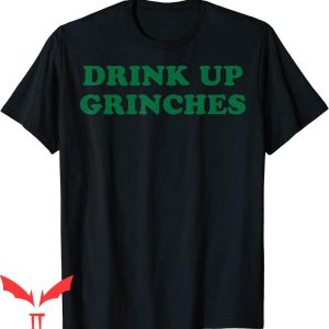 Drink Up Grinches T-Shirt Green Title Across Chest Christmas