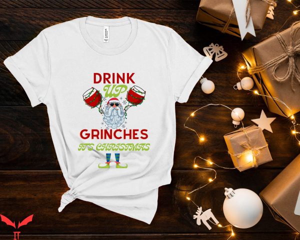 Drink Up Grinches T-Shirt Its Christmas Merry Grinchmas Tee