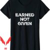 Earned Not Given T-Shirt