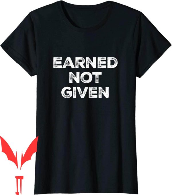 Earned Not Given T-Shirt