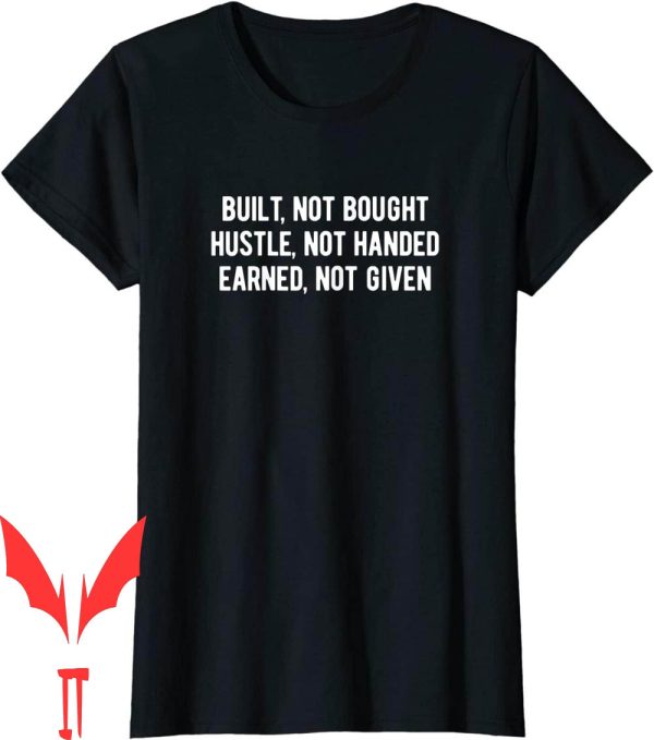 Earned Not Given T-Shirt Built Not Bought Hustle Not Handed
