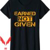 Earned Not Given T-Shirt Cool Saying