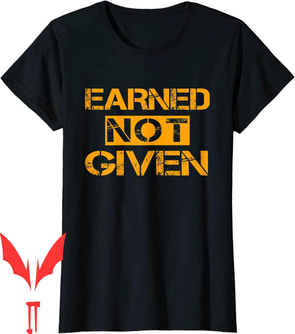 Earned Not Given T-Shirt Cool Saying