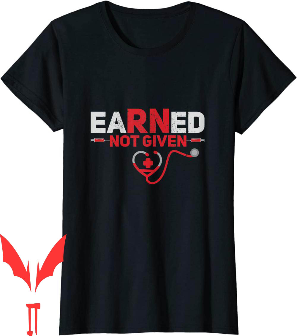 Earned Not Given T-Shirt Funny RN Registered Nurse Gift