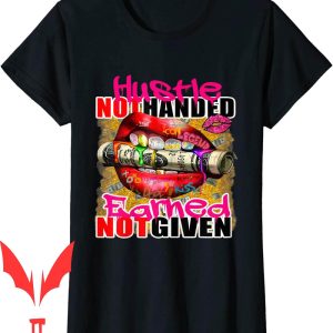 Earned Not Given T-Shirt Hustle Not Handed Lip Money