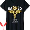 Earned Not Given T-Shirt RN Registered Nurse Gifts For