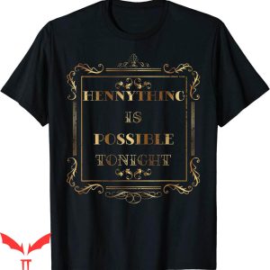 Hennything Is Possible T-Shirt Golden Label Drunk Tonight