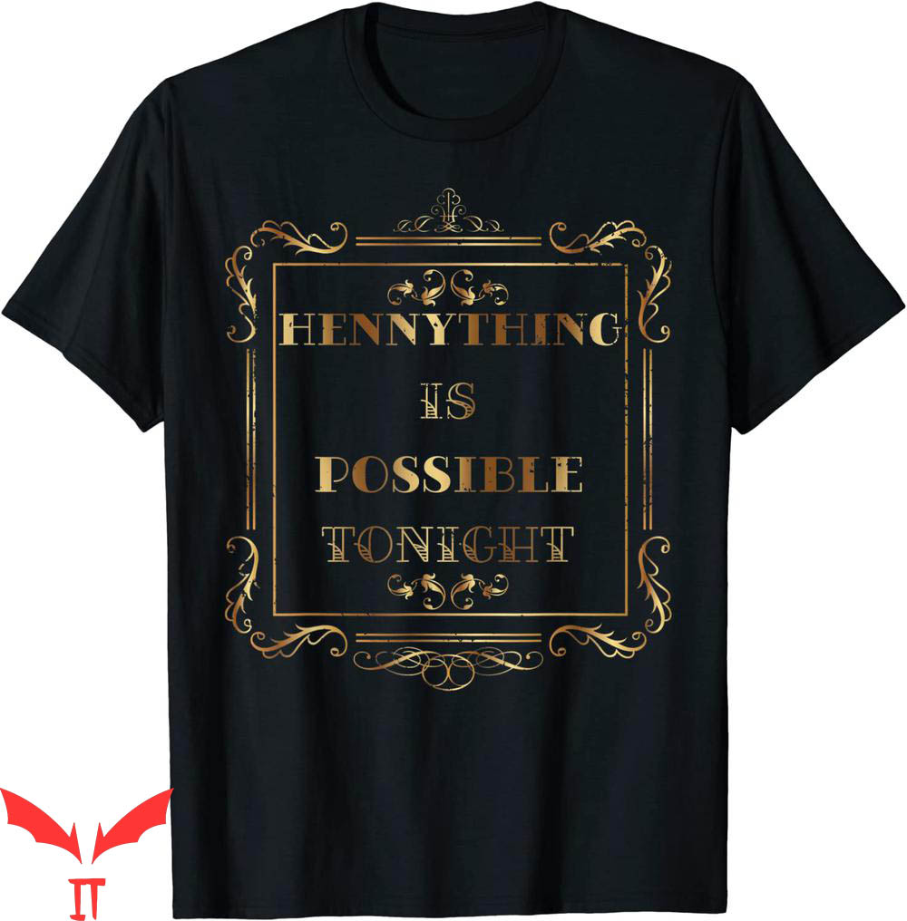 Hennything Is Possible T-Shirt Golden Label Drunk Tonight Hennything Is Possible T-Shirt Golden Label Drunk Tonight