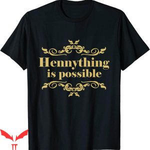 Hennything Is Possible T-Shirt Golden Label Henny Drunk