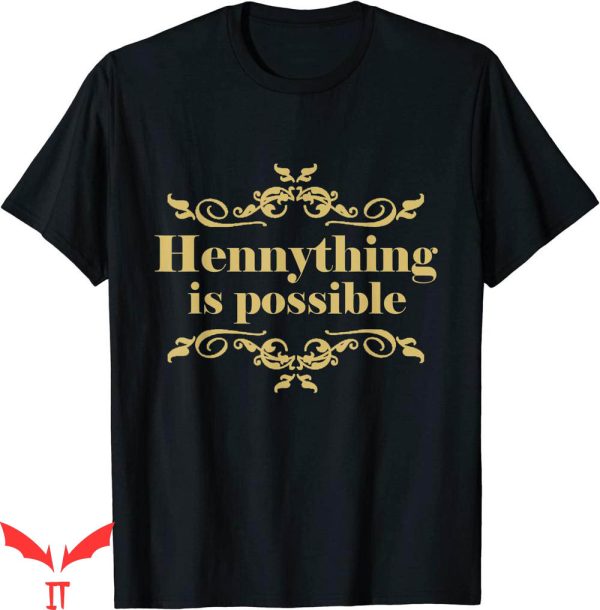 Hennything Is Possible T-Shirt Golden Label Henny Drunk