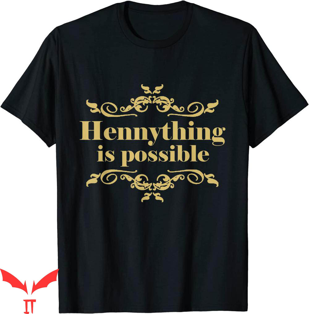 Hennything Is Possible T-Shirt Golden Label Henny Drunk Hennything Is Possible T-Shirt Golden Label Henny Drunk