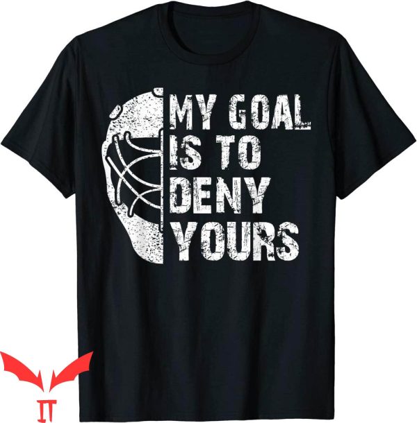 Hockey Goalie T-Shirt Funny My Goal Is To Deny Yours Ice