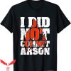 I Did Not Commit Arson T-Shirt Announcement Funny Quote