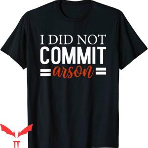I Did Not Commit Arson T-Shirt Classic Funny Slogan
